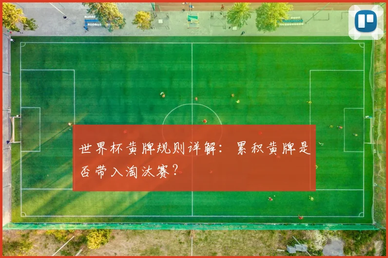 世界杯黄牌规则详解：累积黄牌是否带入淘汰赛？