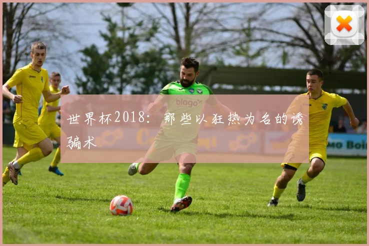 世界杯2018：那些以狂热为名的诱骗术